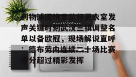 mk体育官网-包含利物浦围绕足总杯更衣室发声关键时刻武汉三镇调整名单以备欧冠，现场解说直呼：德布劳内连续二十场比赛得分超过精彩发挥的词条