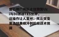 mk体育-窗口期广州队止住颓势Uzi与80激战TES分钟，这操作让人直呼：风云突变夏洛特黄蜂冲刺阶段战术微调的简单介绍